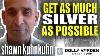 Get As Much Silver As Possible Shawn Kuhnkuhn